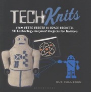 Cover of: Tech Knits From Space Invaders To Robots 20 Technologyinspired Projects For Knitters by 