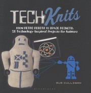 Cover of: Tech Knits From Space Invaders To Robots 20 Technologyinspired Projects For Knitters