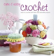 Cover of: Cute Easy Crochet Learn To Crochet With These 35 Adorable Projects