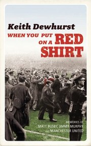 Cover of: When You Put On A Red Shirt The Dreamers And Their Dreams Memories Of Matt Busby Jimmy Murphy And Manchester United