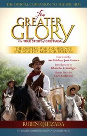 Cover of: For Greater Glory: The True Story Of Cristiada The Cristero War And Mexico's Struggle For Religious Freedom