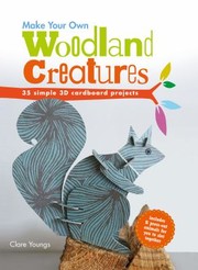 Cover of: Make Your Own Woodland Creatures 35 Simple 3d Cardboard Projects by 