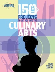 150 Projects To Get You Into The Culinary Arts by Mark William Allison