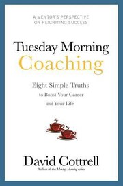 Tuesday Morning Coaching Eight Simple Truths To Boost Your Career And Your Life by David Cottrell