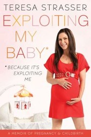 Cover of: Exploiting My Baby A Memoir Of Pregnancy Childbirth by 