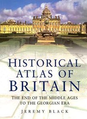 Cover of: Historical Atlas Of Britain The End Of The Middle Ages To The Georgian Era