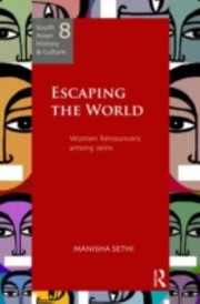 Escaping The World Women Renouncers Among Jains by Manisha Sethi