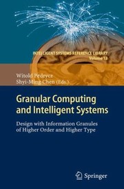 Cover of: Granular Computing And Intelligent Systems Design With Information Granules Of Higher Order And Higher Type