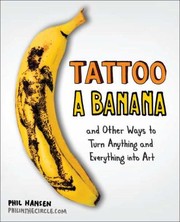 Cover of: Tattoo A Banana And Other Ways To Turn Anything And Everything Into Art