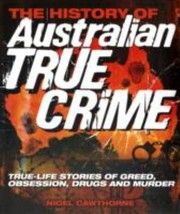 Cover of: The History Of Australian True Crime Reallife Stories Of Greed Obsession Drug Addiction And Death