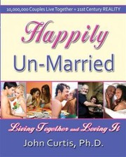 Happily Unmarried Living Together And Loving It by John Curtis