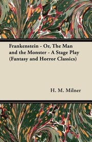 Cover of: Frankenstein  Or the Man and the Monster  A Stage Play Fantasy and Horror Classics