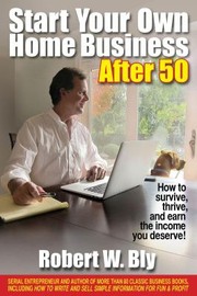 Cover of: Start Your Own Home Business After 50 How To Survive Thrive And Earn The Income You Deserve