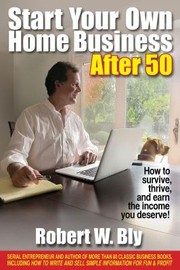 Cover of: Start Your Own Home Business After 50 How To Survive Thrive And Earn The Income You Deserve by 