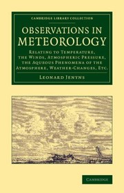 Cover of: Observations In Meteorology Relating To Temperature The Winds Atmospheric Pressure The Aqueous Phenomena Of The Atmosphere Weatherchanges Etc