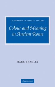 Colour And Meaning In Ancient Rome by Mark Bradley