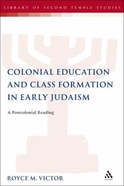 Colonial Education And Class Formation In Early Judaism A Postcolonial Reading by Royce M. Victor