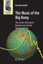 Cover of: The Music Of The Big Bang The Cosmic Microwave Background And The New Cosmology