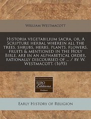 Historia Vegetabilium Sacra Or a Scripture Herbal Wherein All the Trees Shrubs Herbs Plants Flowers Fruits  Mentioned in the Holy Bible Are i by William Westmacott