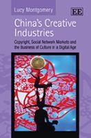 Chinas Creative Industries Copyright Social Network Markets And The Business Of Culture In A Digital Age by Lucy Montgomery