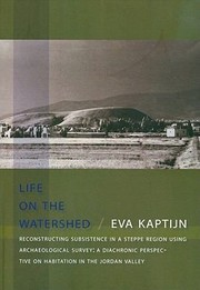 Life On The Watershed Reconstructing Subsistence In A Steppe Region Using Archaeological Survey A Diachronic Perspective On Habitation In The Jordan Valley by Eva Kaptijn