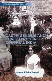 Caste Gender And Christianity In Colonial India Telugu Women In Mission by James Elisha Taneti