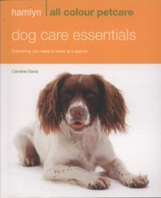 Cover of: Dog Care Essentials Everything You Need To Know At A Glance