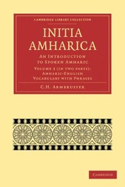 Initia Amharica 2 Part Set Volume 3 AmharicEnglish Vocabulary with Phrases
            
                Cambridge Library Collection  Linguistics by C. H. Armbruster