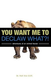 Cover of: You Want Me To Declaw What Adventures Of An Animal Doctor