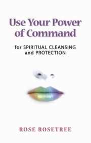 Cover of: Use Your Power Of Command For Spiritual Cleansing And Protection by 