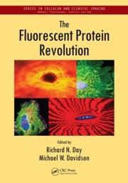 The Fluorescent Protein Revolution by Michael W. Davidson