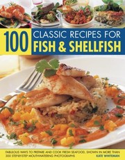 Cover of: 100 Classic Recipes For Fish Shellfish Fabulous Ways To Prepare And Cook Fresh Seafood Shown In More Than 330 Stepbystep Mouthwatering Photographs