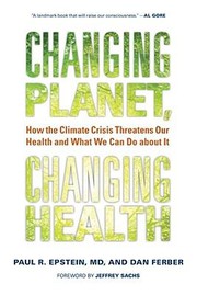 Cover of: Changing Planet Changing Health How The Climate Crisis Threatens Our Health And What We Can Do About It by 