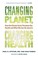 Cover of: Changing Planet Changing Health How The Climate Crisis Threatens Our Health And What We Can Do About It
