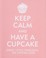 Cover of: Keep Calm And Have A Cupcake Sweet Little Thoughts On Staying Sane