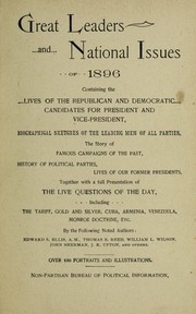 Cover of: Great leaders and national issues of 1896: containing the lives of the Republican and Democratic candidates for president and vice-president, biographical sketches of the leading men of all parties ... famous campaigns of the past, history of political parties, lives of our former presidents, together with a full presentation of the live questions of the day, including the tariff, gold and silver, Cuba, Armenia, Venezuela, Monroe doctrine, etc