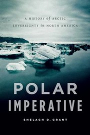 Polar Imperative A History Of Arctic Sovereignty In North America by Shelagh D. Grant