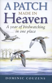 Cover of: A Patch Made In Heaven A Year Of Birdwatching In One Place