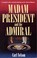 Cover of: Madam President And The Admiral