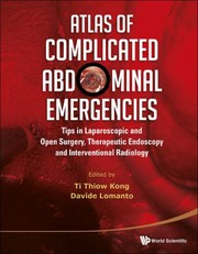 Atlas Of Complicated Abdominal Emergencies Tips On Laparoscopic And Open Surgery Therapeutic Endoscopy And Interventional Radiology by Davide Lomanto
