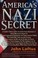 Cover of: Americas Nazi Secret An Insiders History Of How The United States Department Of Justice Obstructed Congress By Blocking Congressional Investigations Into Famous American Families Who Funded Hitler Stalin And Arab Terrorists Lying To Congress The Gao And The Cia About The Postwar Immigration Of Eastern European Nazi War Criminals To The Us And Concealing From The 911 Investigations The Role Of The Arab Nazi War Criminals In Recruiting Modern Middle Eastern Terrorist Groups