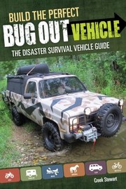 Build The Perfect Bug Out Vehicle A Guide To Your Disaster Survival Vehicle by Creek Stewart