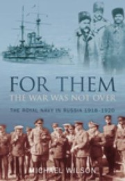 Cover of: For Them The War Is Not Over The Royal Navy In Russia 19181920