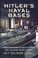 Cover of: Hitlers Naval Bases Kriegsmarine Bases During The Second World War