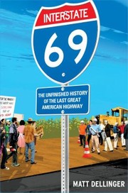Cover of: Interstate 69 The Unfinished History Of The Last Great American Highway by 