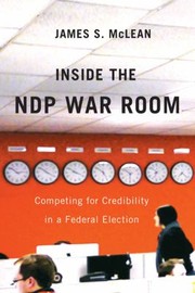 Inside The Ndp War Room Competing For Credibility In A Federal Election by James S. McLean