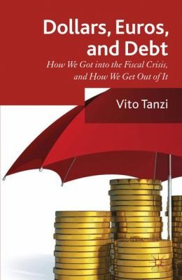 Dollars Euros And Debt How We Got Into The Fiscal Crisis And How We Get Out Of It