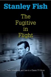 The Fugitive In Flight Faith Liberalism And Law In A Classic Tv Show by Stanley Fish