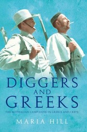 Diggers And Greeks The Australian Campaigns In Greece And Crete by Maria Hill
