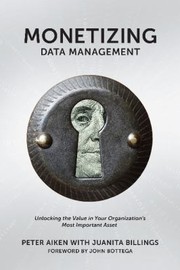 Monetizing Data Management Finding The Value In Your Organizations Most Important Asset by Peter Aiken